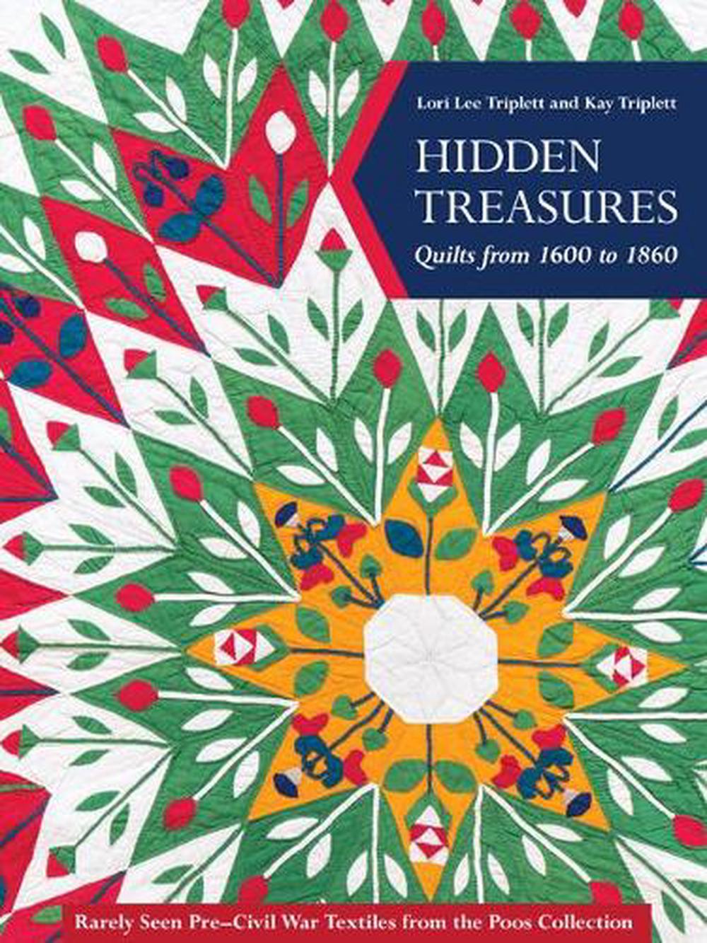 Hidden Treasures: Quilts from 1600 to 1860. By Lori Lee Triplett and Kay Triplett