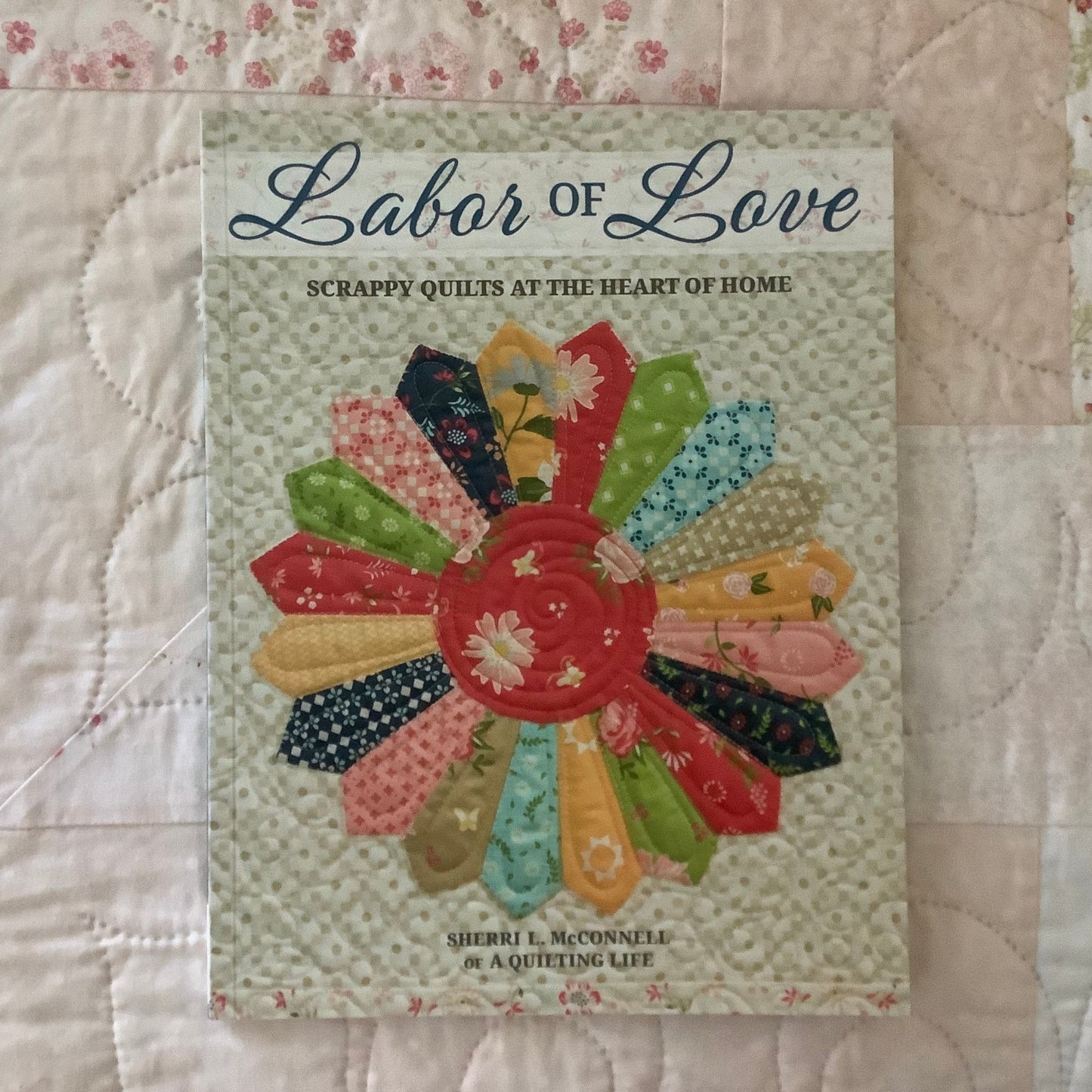 Labor of Love: Scrappy Quilts at the Heart of a Home. By Sherri McConnell