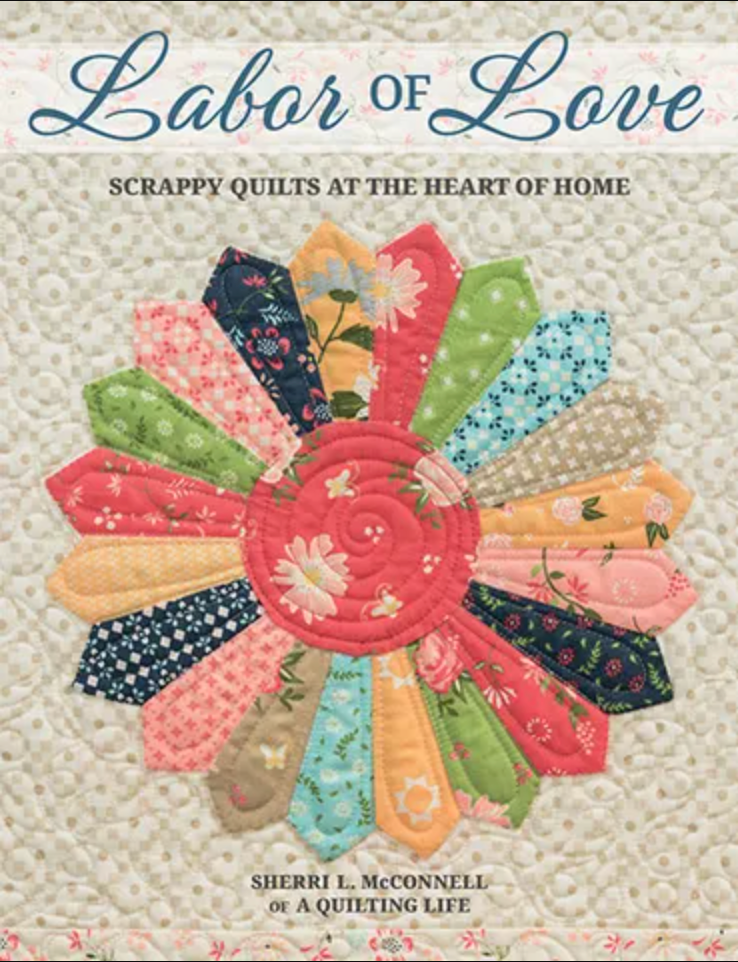 Labor of Love: Scrappy Quilts at the Heart of a Home. By Sherri McConnell