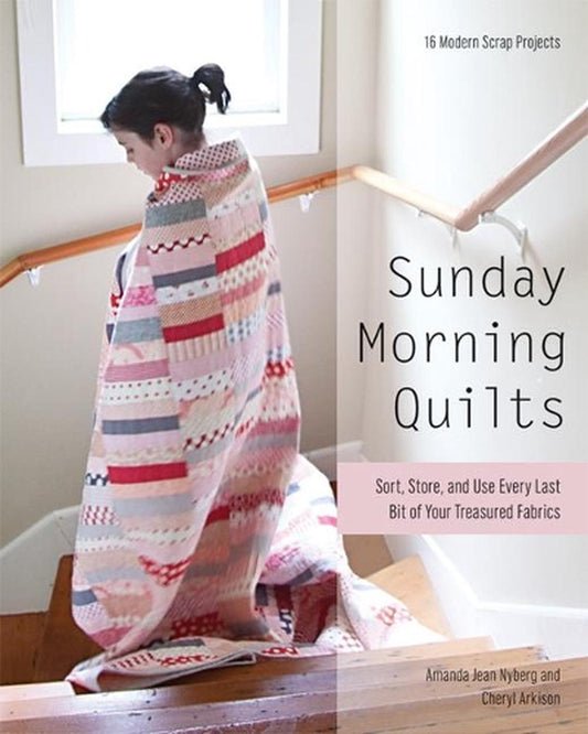 Sunday Morning Quilts: 16 Modern Scrap Projects. By Amanda Jean Nyberg and Cheryl Arkison